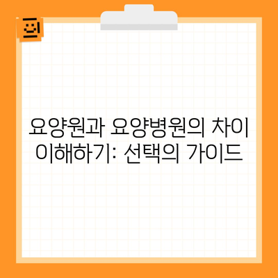 요양원과 요양병원의 차이 이해하기: 선택의 가이드