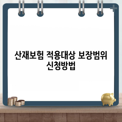 산재보험 적용대상 보장범위 신청방법