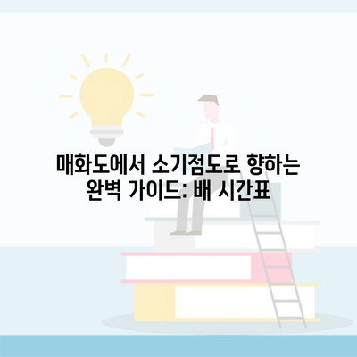 매화도에서 소기점도로 향하는 완벽 가이드: 배 시간표