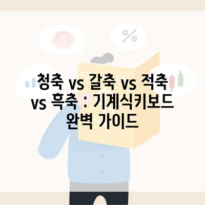 청축 vs 갈축 vs 적축 vs 흑축 : 기계식키보드 완벽 가이드