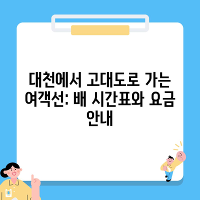 대천에서 고대도로 가는 여객선: 배 시간표와 요금 안내