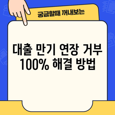 대출 만기 연장 거부 100% 해결 방법