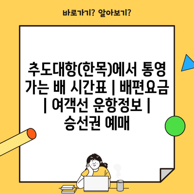 추도대항(한목)에서 통영 가는 배 시간표 | 배편요금 | 여객선 운항정보 | 승선권 예매