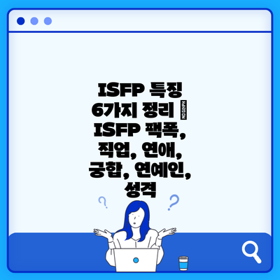 ISFP 특징 6가지 정리 | ISFP 팩폭, 직업, 연애, 궁합, 연예인, 성격