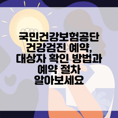 국민건강보험공단 건강검진 예약, 대상자 확인 방법과 예약 절차 알아보세요