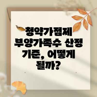 청약가점제 부양가족수 산정 기준, 어떻게 될까?