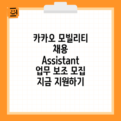 카카오 모빌리티 채용 Assistant 업무 보조 모집 지금 지원하기