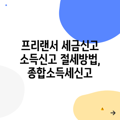 프리랜서 세금신고 소득신고 절세방법, 종합소득세신고