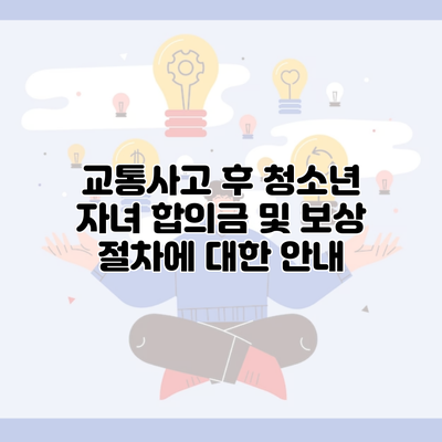 교통사고 후 청소년 자녀 합의금 및 보상 절차에 대한 안내