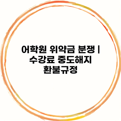 어학원 위약금 분쟁 | 수강료 중도해지 환불규정