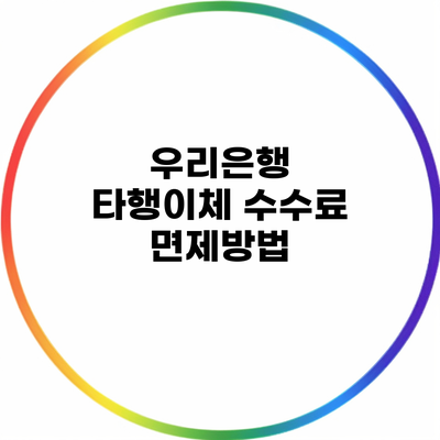 우리은행 타행이체 수수료 면제방법