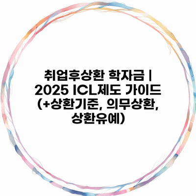 취업후상환 학자금 | 2025 ICL제도 가이드 (+상환기준, 의무상환, 상환유예)