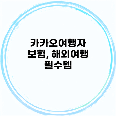 카카오여행자 보험, 해외여행 필수템