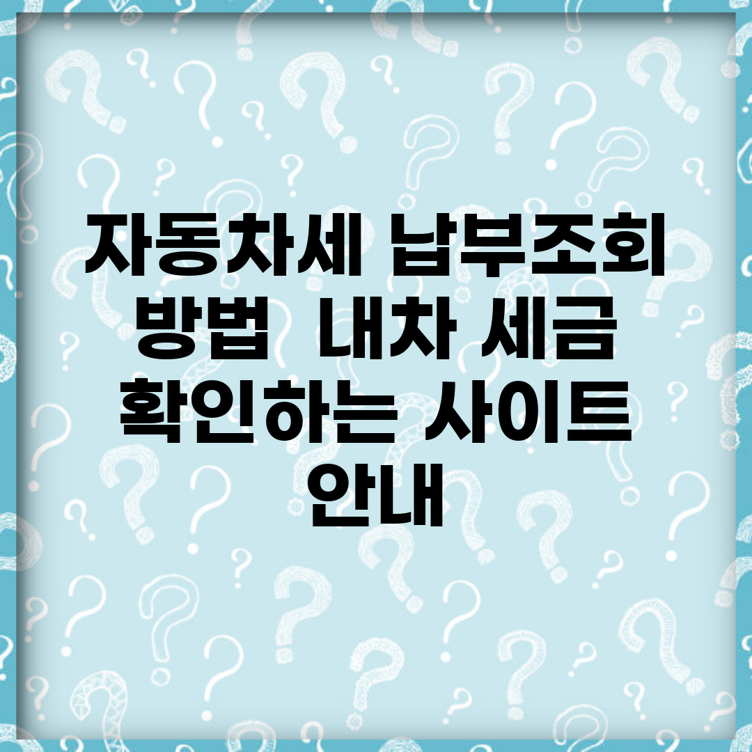 자동차세 납부조회 방법 | 내차 세금 확인하는 사이트 안내