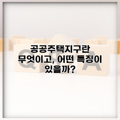 공공주택지구란 무엇이고, 어떤 특징이 있을까?
