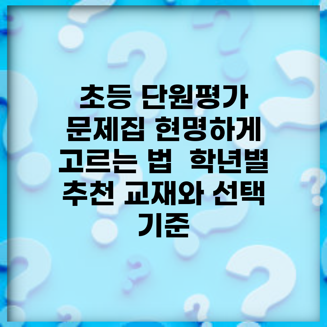 초등 단원평가 문제집 현명하게 고르는 법 | 학년별 추천 교재와 선택 기준
