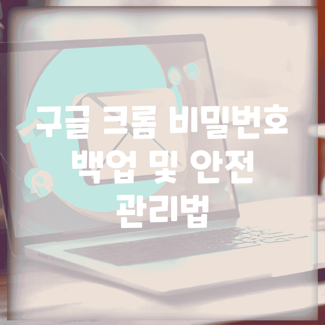 구글 크롬 비밀번호 백업 및 안전 관리법