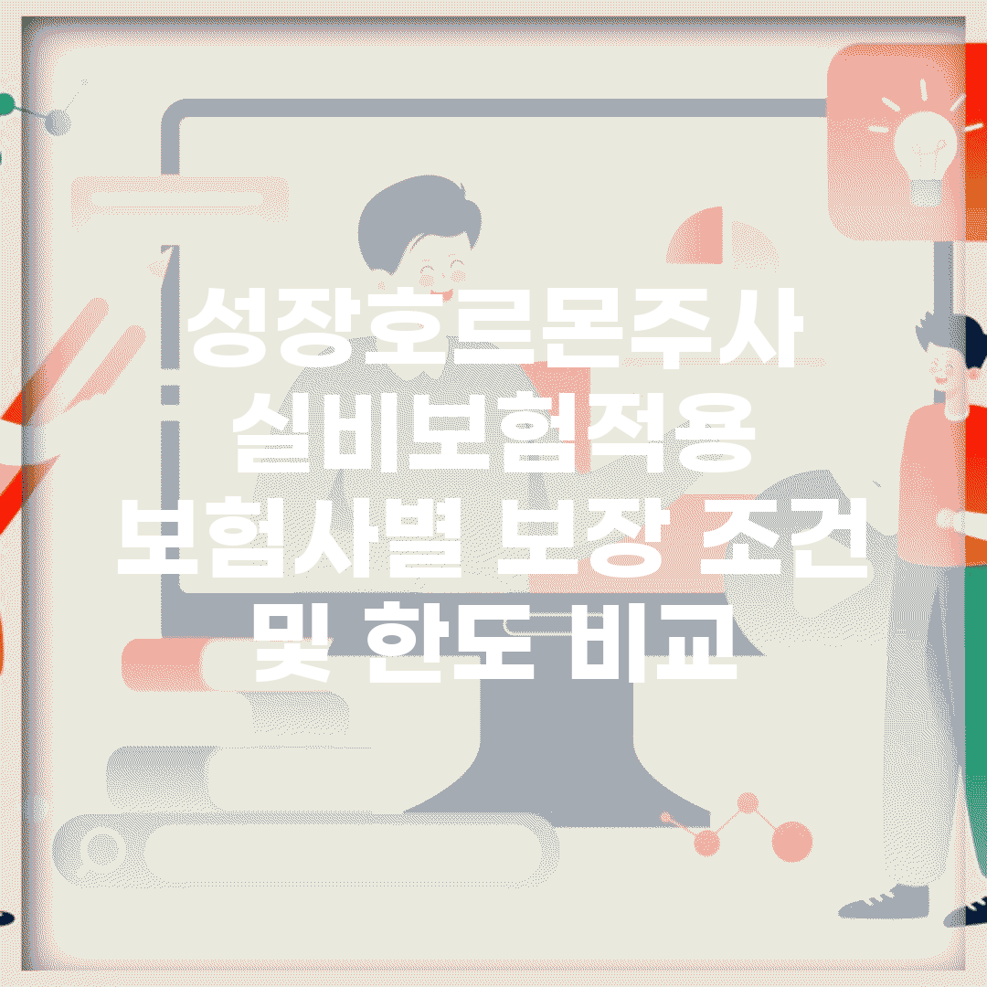 성장호르몬주사 실비보험적용 | 보험사별 보장 조건 및 한도 비교