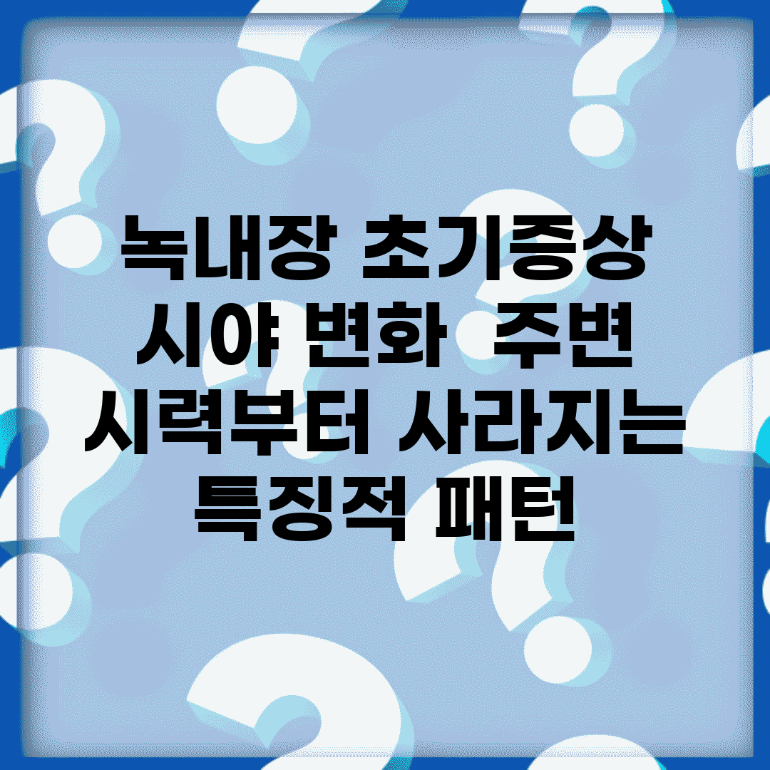 녹내장 초기증상 시야 변화 | 주변 시력부터 사라지는 특징적 패턴