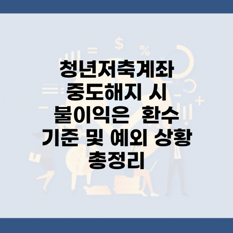 청년저축계좌 중도해지 시 불이익은? | 환수 기준 및 예외 상황 총정리