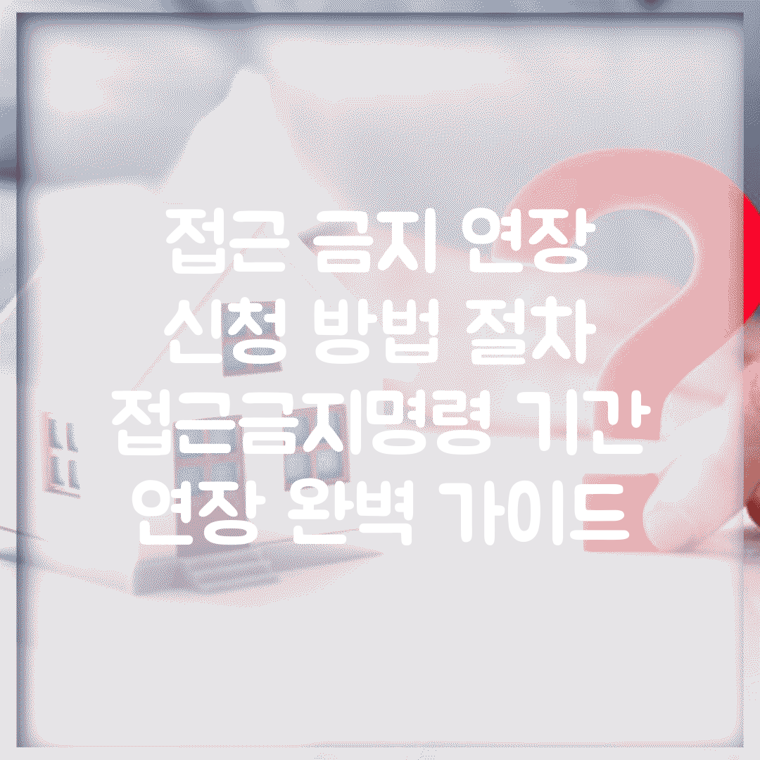 접근 금지 연장 신청 방법 절차 | 접근금지명령 기간 연장 완벽 가이드