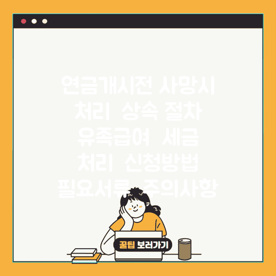 연금개시전 사망시 처리 | 상속 절차 | 유족급여 | 세금 처리 | 신청방법 | 필요서류 | 주의사항
