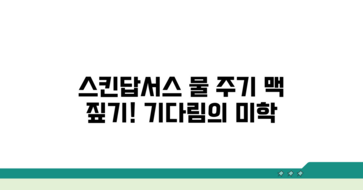 스킨답서스 물주기 시점은 언제?