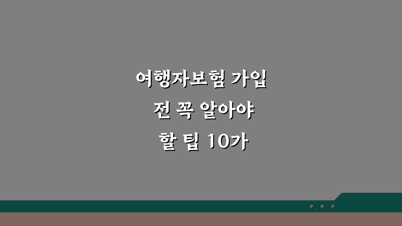 여행자보험 가입 전 꼭 알아야 할 팁 10가지, 놓치면 후회할 핵심 정보