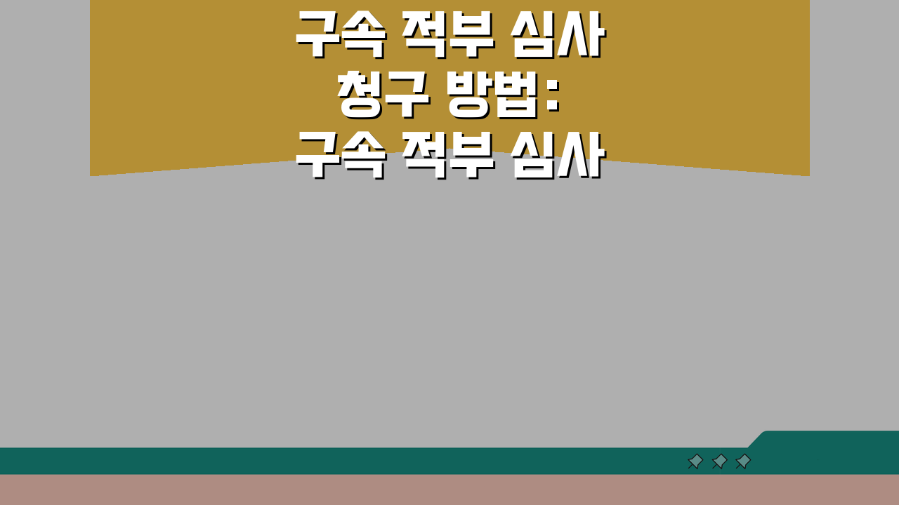 구속 적부 심사 청구 방법: 구속 적부 심사 신청, 이것만 알면 끝!