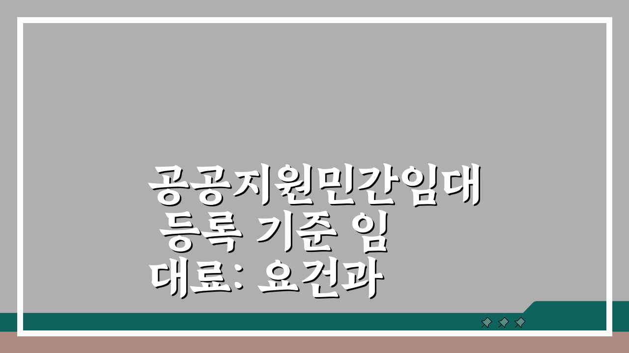 공공지원민간임대 등록 기준 임대료: 요건과 의무 완벽 분석