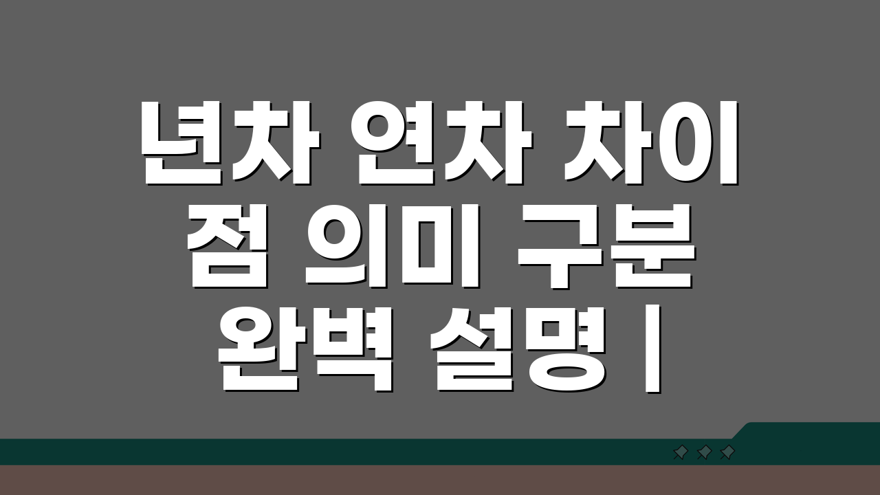 년차 연차 차이점 의미 구분 완벽 설명 | 헷갈리는 두 단어 구분법