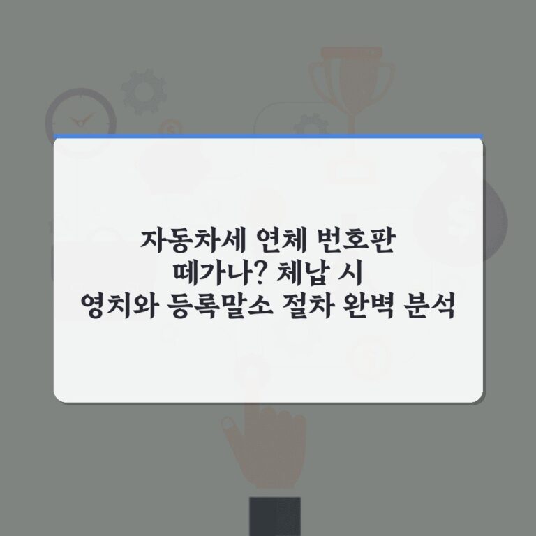 자동차세 연체 번호판 떼가나? 체납 시 영치와 등록말소 절차 완벽 분석