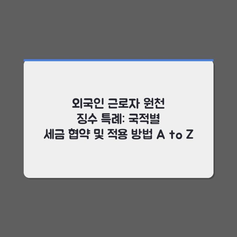 외국인 근로자 원천 징수 특례: 국적별 세금 협약 및 적용 방법 A to Z