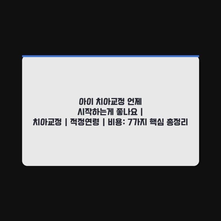 아이 치아교정 언제 시작하는게 좋나요 | 치아교정 | 적정연령 | 비용: 7가지 핵심 총정리