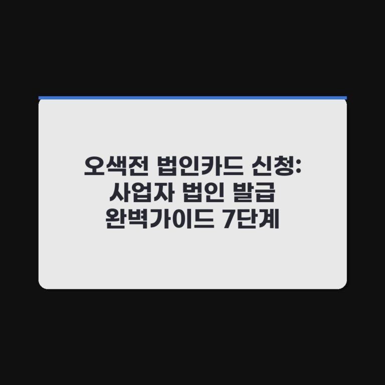 오색전 법인카드 신청: 사업자 법인 발급 완벽가이드 7단계