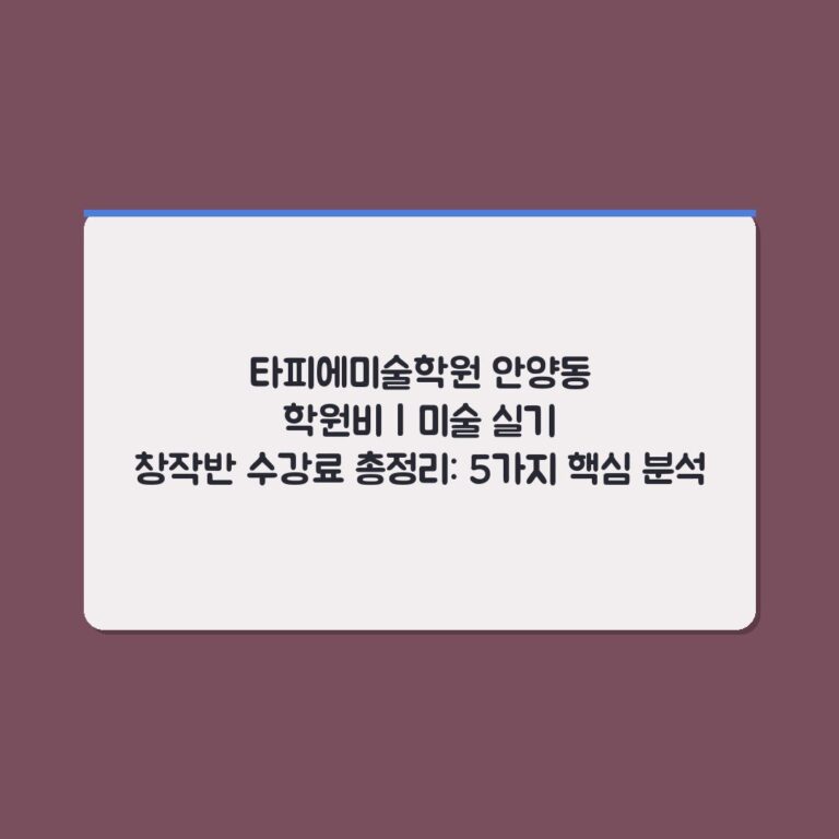 타피에미술학원 안양동 학원비 | 미술 실기 창작반 수강료 총정리: 5가지 핵심 분석