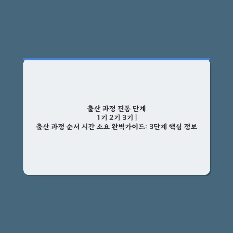 출산 과정 진통 단계 1기 2기 3기 | 출산 과정 순서 시간 소요 완벽가이드: 3단계 핵심 정보