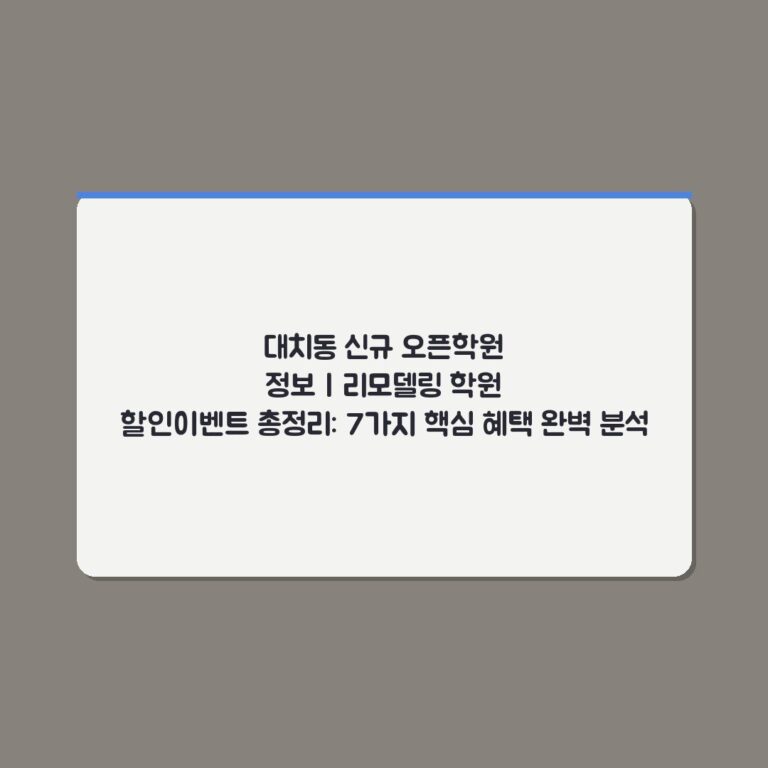 대치동 신규 오픈학원 정보 | 리모델링 학원 할인이벤트 총정리: 7가지 핵심 혜택 완벽 분석