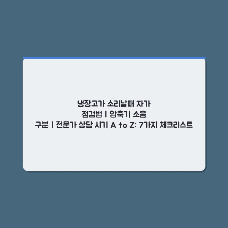 냉장고가 소리날때 자가 점검법 | 압축기 소음 구분 | 전문가 상담 시기 A to Z: 7가지 체크리스트