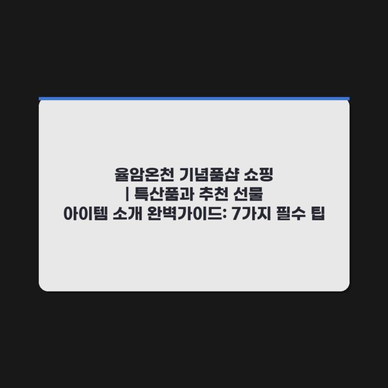 율암온천 기념품샵 쇼핑 | 특산품과 추천 선물 아이템 소개 완벽가이드: 7가지 필수 팁