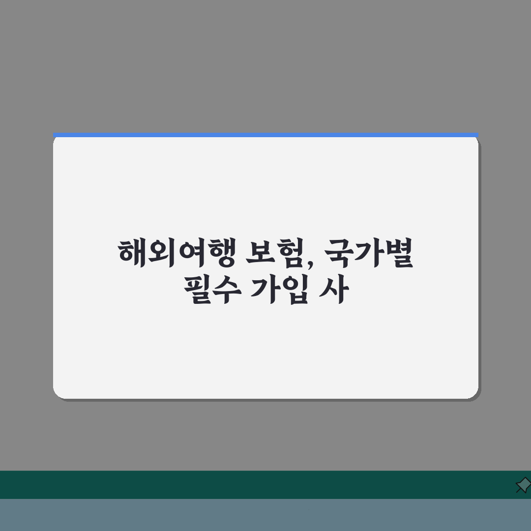 해외여행 보험 국가별 필수 가입항목 총정리: 7가지 핵심 보장