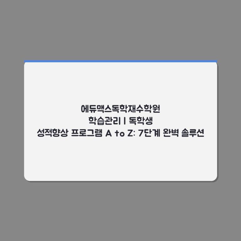 에듀맥스독학재수학원 학습관리 | 독학생 성적향상 프로그램 A to Z: 7단계 완벽 솔루션